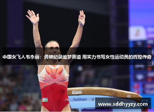 中国女飞人韦永丽：勇破纪录追梦赛道 用实力书写女性运动员的辉煌传奇