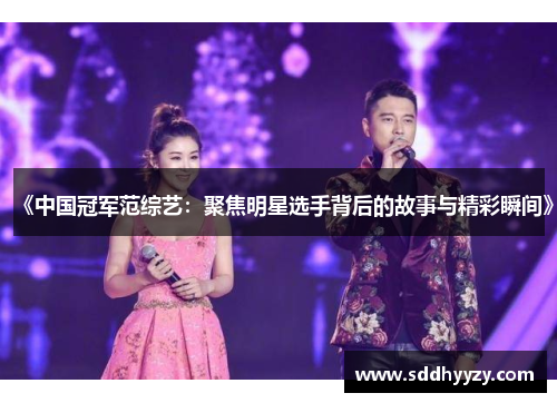 《中国冠军范综艺：聚焦明星选手背后的故事与精彩瞬间》