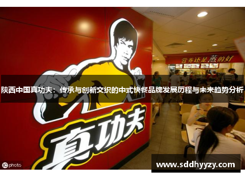 陕西中国真功夫：传承与创新交织的中式快餐品牌发展历程与未来趋势分析